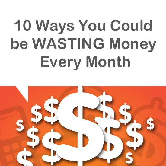 10 Ways You Could be Wasting Money Every Month Blog