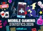 Mobile Gaming Statistics 2026