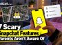 7 Scary Snapchat Features Parents Aren't Aware Of
